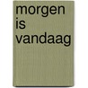 Morgen is Vandaag door Onbekend