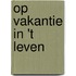 Op vakantie in 't leven
