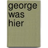 George was hier by Bill Mensema