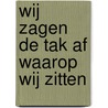 Wij zagen de tak af waarop wij zitten door Pieter Bogaers