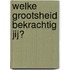 WELKE GROOTSHEID BEKRACHTIG JIJ?