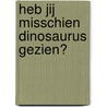 Heb jij misschien Dinosaurus gezien? by David Barrow