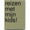 Reizen met mijn kids! door Machteld Vandeput