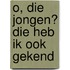 O, die jongen? Die heb ik ook gekend