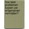 Hoe later problemen tussen uw erfgenamen vermijden? door Onbekend