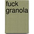 Fuck granola