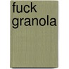 Fuck granola by Jelle Beeckman