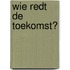 Wie redt de toekomst?