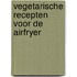 Vegetarische recepten voor de airfryer