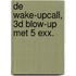 De wake-upcall, 3D blow-up met 5 exx.