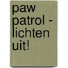 Paw Patrol - Lichten uit! door Onbekend