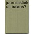 Journalistiek uit balans?