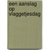 Een aanslag op vlaggetjesdag door Adri Burghout