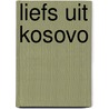 Liefs uit Kosovo by Alfred Busink