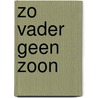 Zo vader geen zoon by Loes Vijgen