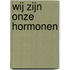 Wij zijn onze hormonen