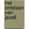 Het ontstaan van jezelf door Coen Stenfert
