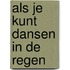 Als je kunt dansen in de regen