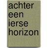 Achter een Ierse horizon by Marianne Smit
