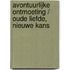 Avontuurlijke ontmoeting / Oude liefde, nieuwe kans