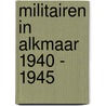 Militairen in Alkmaar 1940 - 1945 door P. Harff