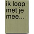 Ik loop met je mee...