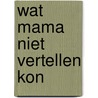 Wat mama niet vertellen kon door Marcel Maassen