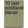 10 jaar Oostland Literair door Oostland Literair