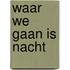 Waar we gaan is nacht