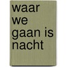Waar we gaan is nacht by Tracey Rose Peyton