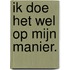 Ik doe het wel op mijn manier.