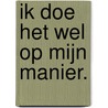 Ik doe het wel op mijn manier. door Onbekend