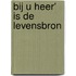 Bij U Heer' is de Levensbron