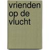 Vrienden op de vlucht door M.H. Karels-Meeuse