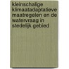 Kleinschalige klimaatadaptatieve maatregelen en de watervraag in stedelijk gebied door Onbekend