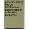 Generatiesprong: hoe uw kleinkinderen begunstigen én erfbelasting besparen? door Onbekend