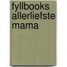 Fyllbooks Allerliefste mama door Onbekend