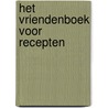 Het Vriendenboek Voor Recepten door René Pronk