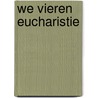 We vieren eucharistie door Eric van Teijlingen