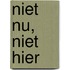 Niet nu, niet hier