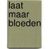 Laat maar bloeden