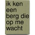 Ik ken een berg die op me wacht