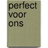 Perfect voor ons