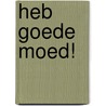 Heb goede moed! by Unknown