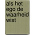 Als het ego de waarheid wist