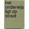 Het Onderwijs Ligt Op Straat by Yvonne Rouwhof-Kamphuis