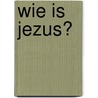 Wie is Jezus? by Jeroen voor 'T. Hekke