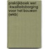 Praktijkboek Wet ­kwaliteitsborging voor het bouwen (Wkb)