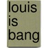 Louis is bang