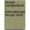 Fiscaal Compendium - Internationaal fiscaal recht door Onbekend